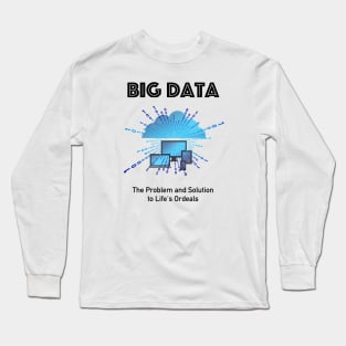 Big Data - The Problem And the Solution Long Sleeve T-Shirt